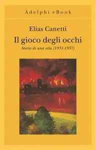 Elias Canetti - Il gioco degli occhi. Storia di una vita (1931-1937)