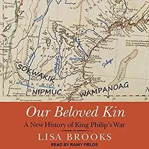 Our Beloved Kin: A New History of King Philip’s War [Audiobook]