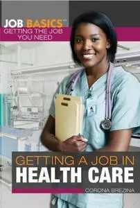 Getting a Job in Health Care (Job Basics: Getting the Job You Need)