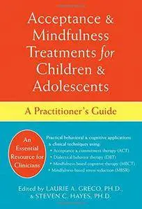 Acceptance and Mindfulness Treatments for Children and Adolescents: A Practitioner's Guide
