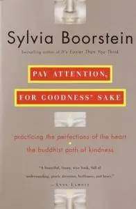 Pay Attention, for Goodness' Sake: Practicing the Perfections of the Heart--The Buddhist Path of Kindness