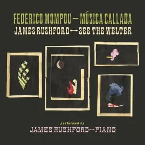 James Rushford - Federico Mompou: Música Callada / See the Welter (2020)