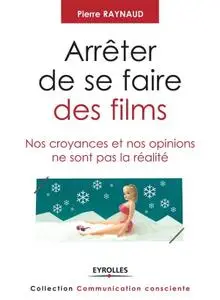 Pierre Raynaud, "Arrêter de se faire des films: Nos croyances et nos opinions ne sont pas la réalité"