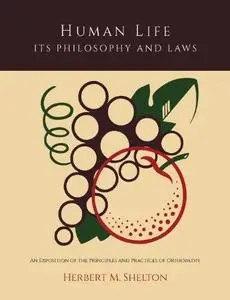 Human Life Its Philosophy and Laws; An Exposition of the Principles and Practices of Orthopathy