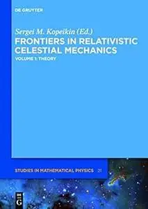 Frontiers in Relativistic Celestial Mechanics: Volume 1: Theory