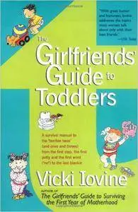 The Girlfriends' Guide to Toddlers: A Survival Manual for the Terrible Twos