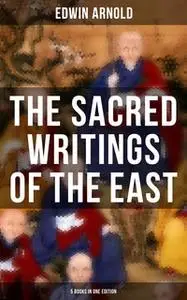 «The Sacred Writings of the East - 5 Books in One Edition» by Edwin Arnold