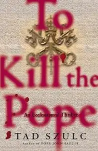 «To Kill The Pope» by Tad Szulc