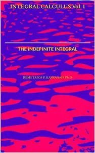 INTEGRAL CALCULUS Vol. 1: THE INDEFINITE INTEGRAL (THE MATHEMATICS SERIES)