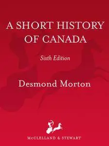 A Short History of Canada, 6th Edition