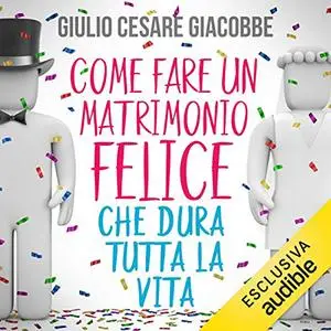 «Come fare un matrimonio felice che dura tutta la vita» by Giulio Cesare Giacobbe