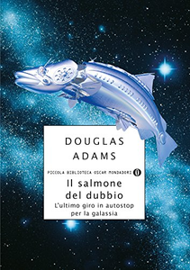 Il salmone del dubbio. L'ultimo giro in autostop per la Galassia - Douglas Adams