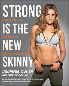 Strong Is the New Skinny: How to Eat, Live, and Move to Maximize Your Power