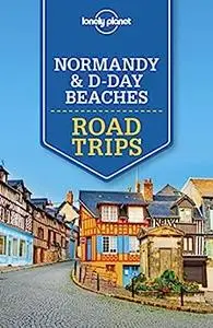 Lonely Planet Normandy & D-Day Beaches Road Trips (Road Trips Guide)