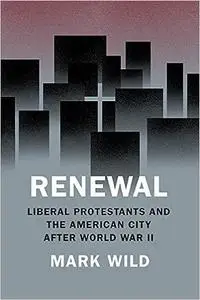 Renewal: Liberal Protestants and the American City after World War II