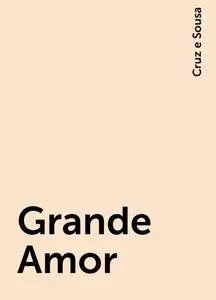 «Grande Amor» by Cruz e Sousa