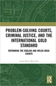 Problem-Solving Courts, Criminal Justice, and the International Gold Standard: Reframing the English and Welsh Drug Cour