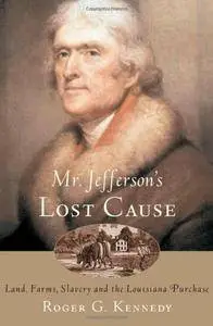 Mr. Jefferson's Lost Cause: Land, Farmers, Slavery, and the Louisiana Purchase [Repost]