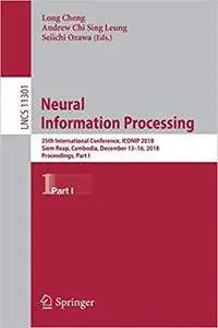 Neural Information Processing: 25th International Conference, ICONIP 2018, Siem Reap, Cambodia, December 13-16, 2018, Pr