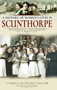 «A History of Women's Lives in Scunthorpe» by Carole Mcentee-Taylor