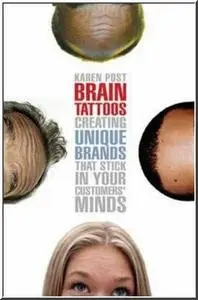 Brain Tattoos: Creating Unique Brands That Stick in Your Customers' Minds by  Karen Post 