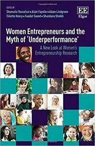 Women Entrepreneurs and the Myth of Underperformance: A New Look at Women's Entrepreneurship Research
