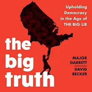 The Big Truth: Upholding Democracy in the Age of “The Big Lie” [Audiobook]