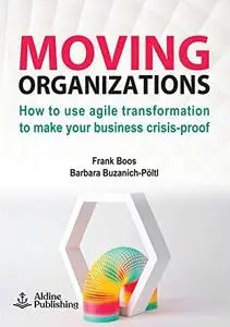 Moving Organizations: How to use agile transformation to make your business crisis-proof