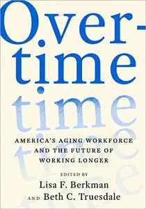 Overtime: America's Aging Workforce and the Future of Working Longer