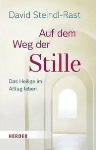 Auf dem Weg der Stille: Das Heilige im Alltag leben