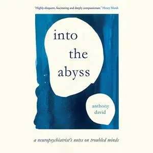 Into the Abyss: A Neuropsychiatrist's Notes on Troubled Minds [Audiobook]