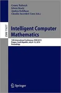 Intelligent Computer Mathematics: 12th International Conference, CICM 2019, Prague, Czech Republic, July 8–12, 2019, Pro