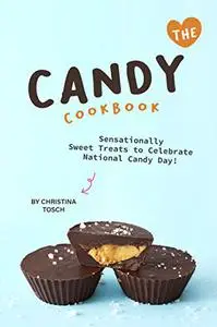 The Candy Cookbook: Sensationally Sweet Treats to Celebrate National Candy Day!