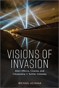 Visions of Invasion: Alien Affects, Cinema, and Citizenship in Settler Colonies