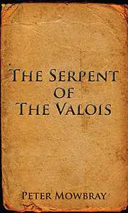 «The Serpent of the Valois» by Peter Mowbray