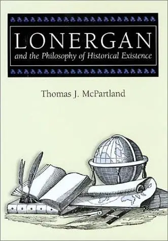 Lonergan and the Philosophy of Historical Existence (ERIC VOEGELIN INST SERIES)