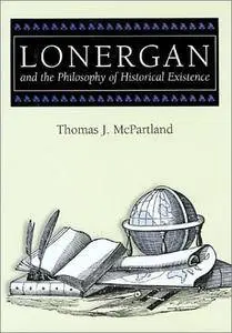 Lonergan and the Philosophy of Historical Existence (ERIC VOEGELIN INST SERIES)