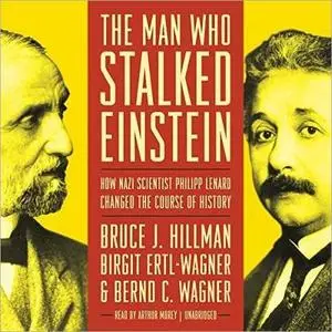 The Man Who Stalked Einstein: How Nazi Scientist Philipp Lenard Changed the Course of History [Audiobook]