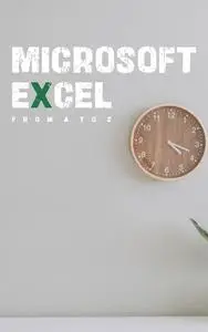 Mastering Microsoft Excel from A to Z: A Comprehensive Guide to Excel's Functions, Formulas, and Data Analysis Techniques