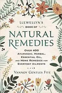 Llewellyn's Book of Natural Remedies: Over 400 Ayurvedic, Herbal, Essential Oil, and Home Remedies for Everyday Ailments