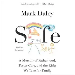 Safe: A Memoir of Fatherhood, Foster Care, and the Risks We Take for Family [Audiobook]
