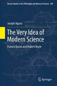 The Very Idea of Modern Science: Francis Bacon and Robert Boyle