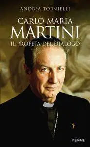 Andrea Tornielli - Carlo Maria Martini. Il profeta del dialogo