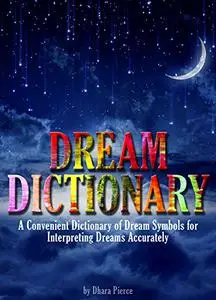 Dream Dictionary: A Convenient Dictionary of Dream Symbols for Interpreting Dreams Accurately