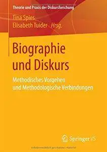 Biographie und Diskurs: Methodisches Vorgehen und Methodologische Verbindungen (Theorie und Praxis der Diskursforschung)