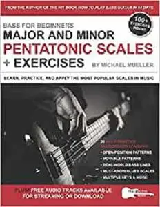 Bass for Beginners: Major and Minor Pentatonic Scales + Exercises: Learn, Practice & Apply the Most Popular Scales in Music