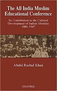 The All India Muslim Educational Conference: Its Contribution to the Cultural Development of Indian Muslims 1886-1947