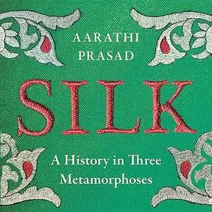 Silk: A History in Three Metamorphoses [Audiobook]