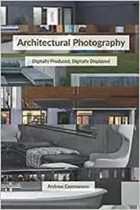 Architectural Photography: Digitally Produced, Digitally Displayed