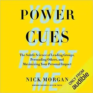 Power Cues: The Subtle Science of Leading Groups, Persuading Others, and Maximizing Your Personal Impact [Audiobook]